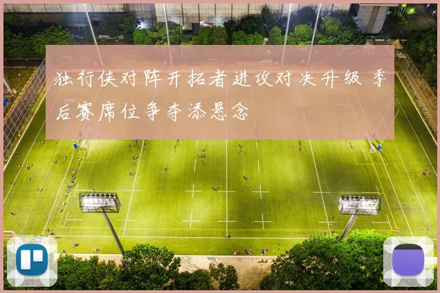 独行侠对阵开拓者进攻对决升级 季后赛席位争夺添悬念